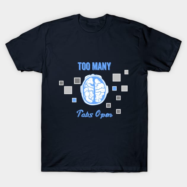 Too Many Tabs Open T-Shirt by Serrah